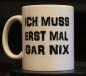 Preview: Weiße Tasse mit Spruch "ICH MUSS ERST MAL GARNIX"